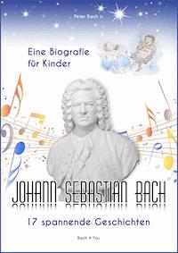 Johann Sebastian Bach - Eine Biografie für Kinder - Peter Bach jr. - ebook