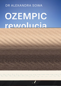 Ozempic – rewolucja. Sprawdzony plan medyczny, który pomoże ci wyleczyć otyłość, skończyć z efektem jojo i chronić się przed chorobami -  dr Alexandra Sowa - ebook + książka