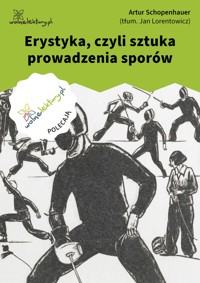 Erystyka, czyli sztuka prowadzenia sporów - Artur Schopenhauer - ebook + audiobook