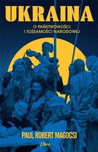 Ukraina. O państwowości i tożsamości narodowej - Paul Robert Magocsi - książka