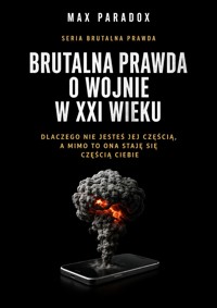 Brutalna prawda o wojnie w XXI wieku - dlaczego nie jesteś jej częścią, a mimo to ona staje się częścią Ciebie - Max Paradox - ebook