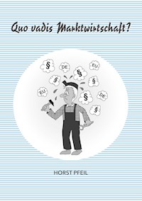 Quo vadis Marktwirtschaft? - Horst Pfeil - ebook