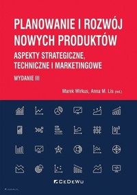 Planowanie i rozwój nowych produktów w.3 - red. Marek Wirkus, Anna M. Lis - książka