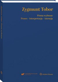 Zygmunt Tobor Pisma wybrane Prawo - interpretacja - intencja - Agnieszka Bielska-Brodziak, Tomasz Pietrzykowski, Sławomir Tkacz, Zygmunt Tobor - książka