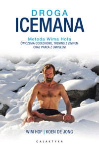 Droga Icemana. Metoda Wima Hofa. Ćwiczenia oddechowe, trening z zimnem oraz praca z umysłem - Wim Hof, Koen de Jong - ebook + książka