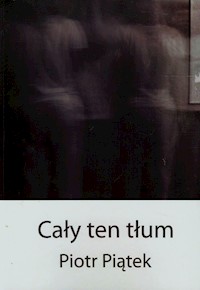 Cały ten tłum - Piątek Piotr - książka