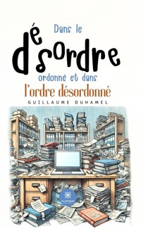 Dans le désordre ordonné et dans l’ordre désordonné - Guillaume Duhamel - ebook