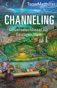 CHANNELING - UNIVERSALSCHLÜSSEL ZUR GEISTIGEN WELT - Tanja Matthöfer - ebook