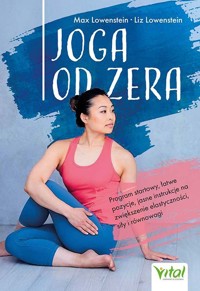 Joga od zera. Program startowy, łatwe pozycje, jasne instrukcje na zwiększenie elastyczności, siłę i równowagę - Max Lowenstein - ebook + książka