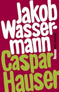 Caspar Hauser oder die Trägheit des Herzens - Jakob Wassermann - ebook