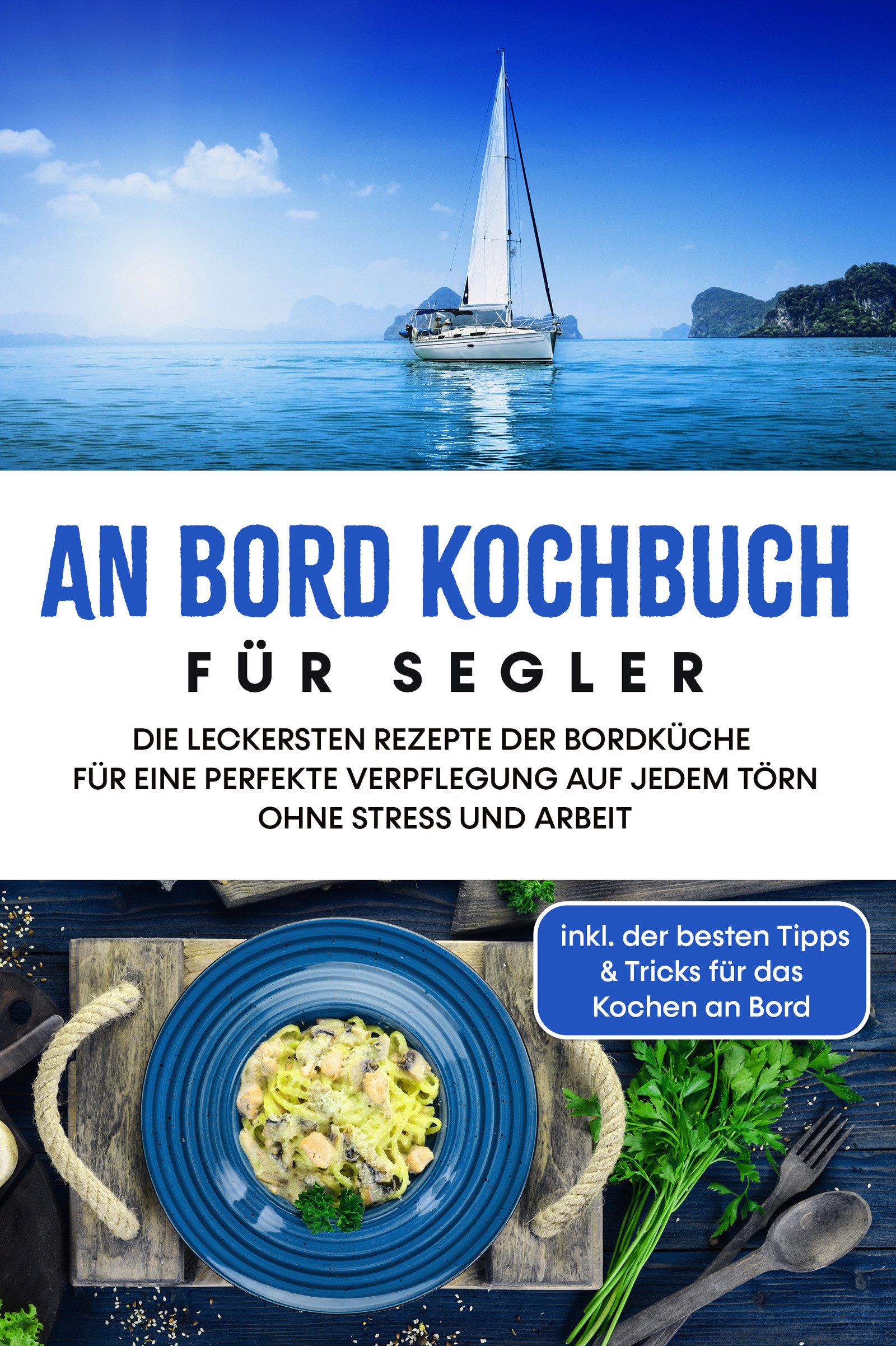An Bord Kochbuch für Segler: Die leckersten Rezepte der Bordküche für eine perfekte Verpflegung auf jedem Törn ohne Stress und Arbeit - inkl. der b...