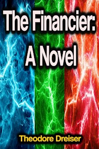 The Financier: A Novel - Theodore Dreiser - ebook