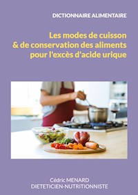 Dictionnaire des modes de cuisson et de conservation des aliments pour l'excès d'acide urique. - Menard Cédric - ebook