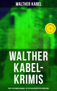 Walther Kabel-Krimis: Über 100 Kriminalromane & Detektivgeschichten in einem Band - Walther Kabel - ebook
