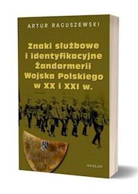 Znaki służbowe i identyfikacyjne Żandarmerii Wojska Polskiego w XX i XXI wieku - Raguszewski Artur - książka