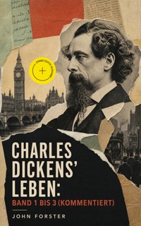 Charles Dickens' Leben: Band 1 bis 3 (Kommentiert) - John Forster - ebook