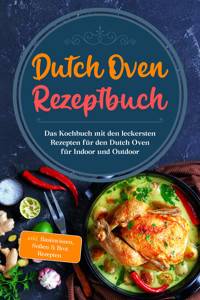 Dutch Oven Rezeptbuch: Das Kochbuch mit den leckersten Rezepten für den Dutch Oven für Indoor und Outdoor - inkl. Basiswissen, Soßen & Brot Rezepten - Mario Seewald - ebook