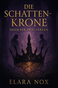 "Die Schattenkrone – Fluch der zwei Herzen" - Elara Nox - ebook