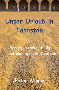 Unser Urlaub in Tatastan - Peter Wipper - ebook
