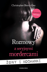 Rozmowy z seryjnymi mordercami. Żony i kochanki - Christopher Berry-Dee - ebook + książka