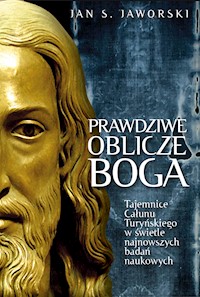 Prawdziwe oblicze Boga. Tajemnice Całunu Turyńskiego w świetle najnowszych badań naukowych - Jan S. Jaworski - ebook