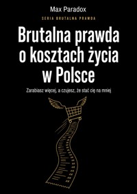 Brutalna prawda o kosztach życia w Polsce. Zarabiasz więcej, a czujesz, że stać cię na mniej. - Max Paradox - ebook