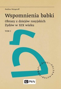 Wspomnienia babki. Obrazy z dziejów rosyjskich Żydów w XIX wieku. Tom 1 - Wengeroff Paulina - książka