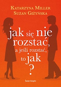 Jak się nie rozstać, a jeśli rozstać, to jak? - Miller Katarzyna, Giżyńska Suzan - książka
