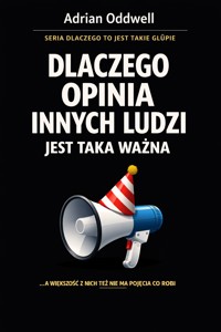 Dlaczego opinia innych ludzi jest taka ważna - a większość z nich też nie ma pojęcia co robi - Adrian Oddwell - ebook