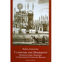 Classicism and Modernity: Architectural Thought in Eighteenth-Century Britain - Arciszewska Barbara - książka