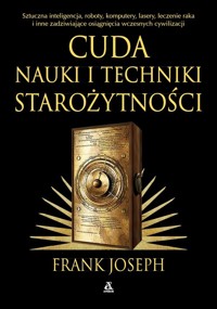Cuda nauki i techniki starożytności. Sztuczna inteligencja, roboty, komputery, lasery, leczenie raka - Joseph Frank - książka