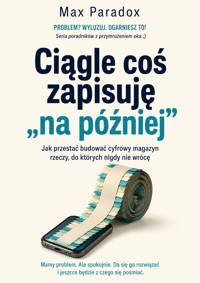 Ciągle coś zapisuję „na później” - Jak przestać budować cyfrowy magazyn rzeczy, do których nigdy nie wrócę - Max Paradox - ebook