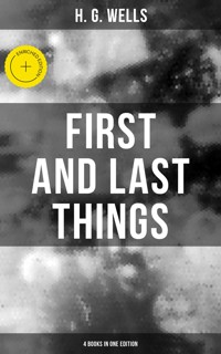 FIRST AND LAST THINGS (4 Books in One Edition) - H G Wells - ebook