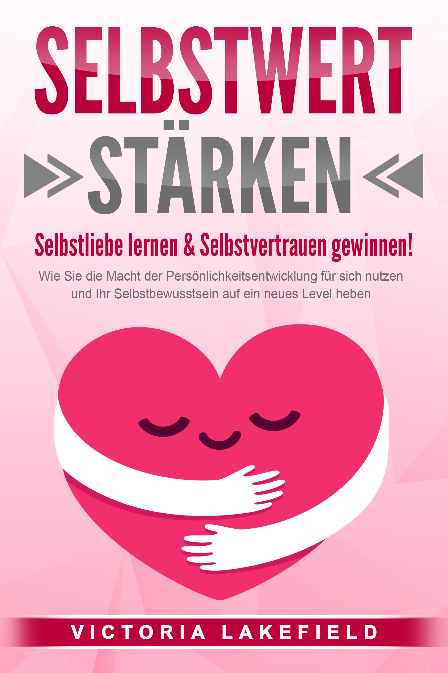 SELBSTWERT STÄRKEN - Selbstliebe lernen & Selbstvertrauen gewinnen!: Wie Sie die Macht der Persönlichkeitsentwicklung für sich nutzen und Ihr Selbs...