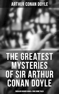 The Greatest Mysteries of Sir Arthur Conan Doyle: Sherlock Holmes Books & True Crime Tales - Arthur Conan Doyle - ebook