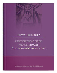 Przestępczość dzieci w myśli prawnej Aleksandra Mogilnickiego - Grudzińska Agata - książka