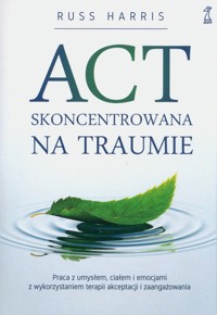 ACT skoncentrowana na traumie - Russ Harris - książka