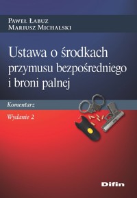 Ustawa o środkach przymusu bezpośredniego i broni palnej - Łabuz Paweł, Michalski Mariusz - książka
