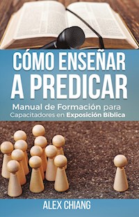 Cómo enseñar a predicar - Alex Chiang - ebook