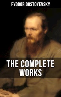 THE COMPLETE WORKS OF FYODOR DOSTOYEVSKY - Fyodor Dostoyevsky - ebook