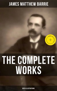 The Complete Works of J. M. Barrie (With Illustrations) - James Matthew Barrie - ebook