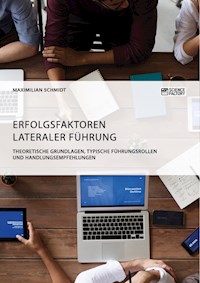 Erfolgsfaktoren lateraler Führung. Theoretische Grundlagen, typische Führungsrollen und Handlungsempfehlungen - Maximilian Schmidt - ebook