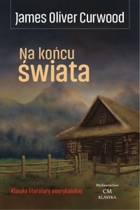 Na końcu świata (The Alaskan) - Curwood James Oliver - książka