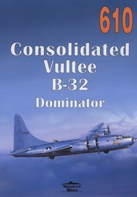 Consolidated Vultee B-32 Dominator. Tom 610 - Janusz Ledwoch - książka