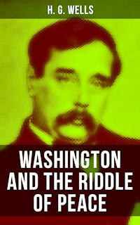 WASHINGTON AND THE RIDDLE OF PEACE - H G Wells - ebook