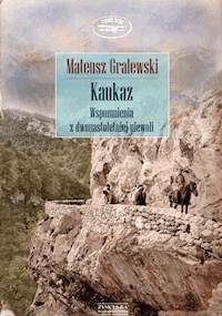 Kaukaz. Wspomnienia z dwunastoletniej niewoli - Mateusz Gralewski - ebook