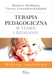 Terapia pedagogiczna w teorii i działaniu - Skałbania Barbara, Lewandowska-Kidoń Teresa - książka
