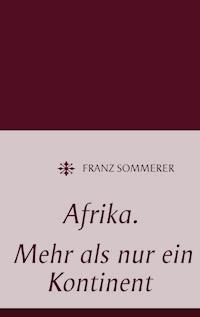 Afrika. Mehr als nur ein Kontinent - Franz Sommerer - ebook