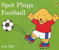 Spot Plays Football - Hill Eric - książka