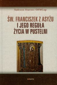 Św Franciszek z Asyżu i jego reguła życia w pustelni - Starzec Tadeusz - książka